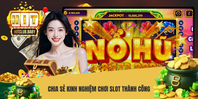 Nổ Hũ Sao HITCLUB - Bí Quyết Săn Jackpot Thưởng Lớn Cực Dễ Chia sẻ kinh nghiệm chơi slot thành công