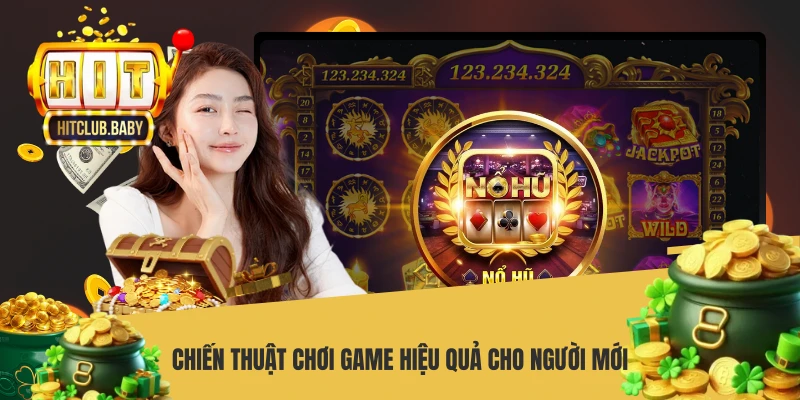 Nổ Hũ Tài Xỉu HITCLUB - Bí Quyết Săn Jackpot Thắng Cực Khủng Chiến thuật chơi game hiệu quả cho người mới