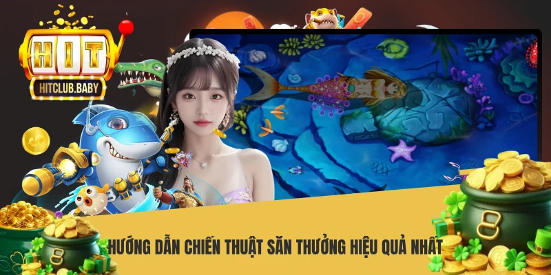 Bắn Cá BBIN HITCLUB - Sảnh Game Đổi Thưởng Chuẩn Quốc Tế Hướng dẫn chiến thuật săn thưởng hiệu quả nhất