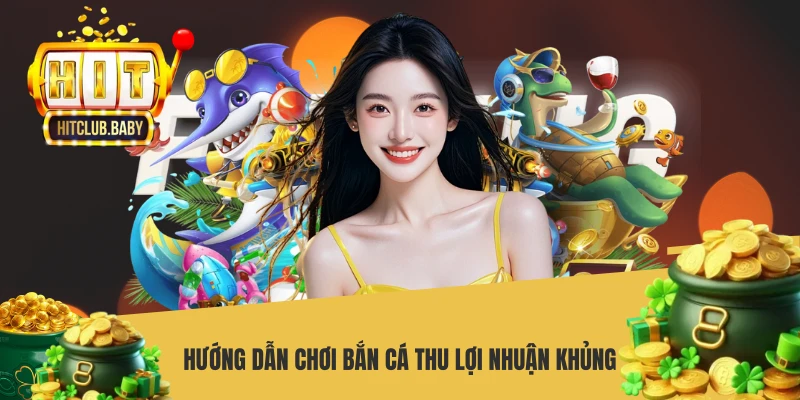App Bắn Cá Kiếm Tiền JILI HITCLUB - Tải App Săn Thưởng Uy Tín Hướng dẫn chơi bắn cá thu lợi nhuận khủng