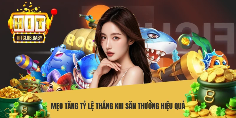 App Bắn Cá Kiếm Tiền JILI HITCLUB - Tải App Săn Thưởng Uy Tín Mẹo tăng tỷ lệ thắng khi săn thưởng hiệu quả