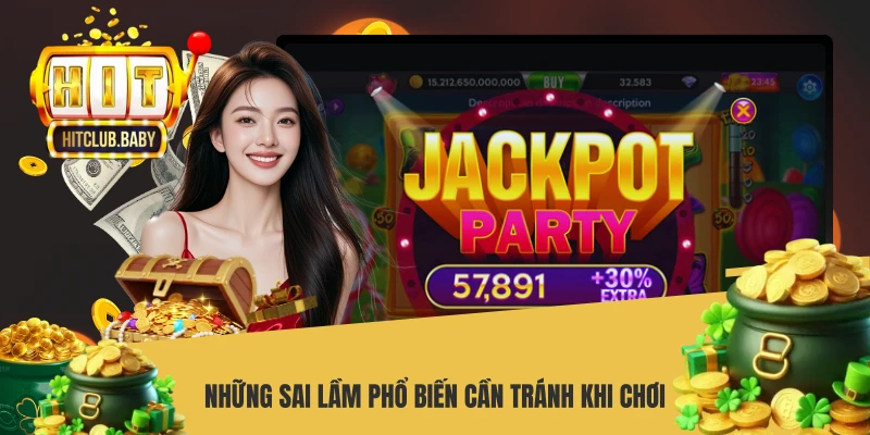 Nổ Hũ Tài Xỉu HITCLUB - Bí Quyết Săn Jackpot Thắng Cực Khủng Những sai lầm phổ biến cần tránh khi chơi
